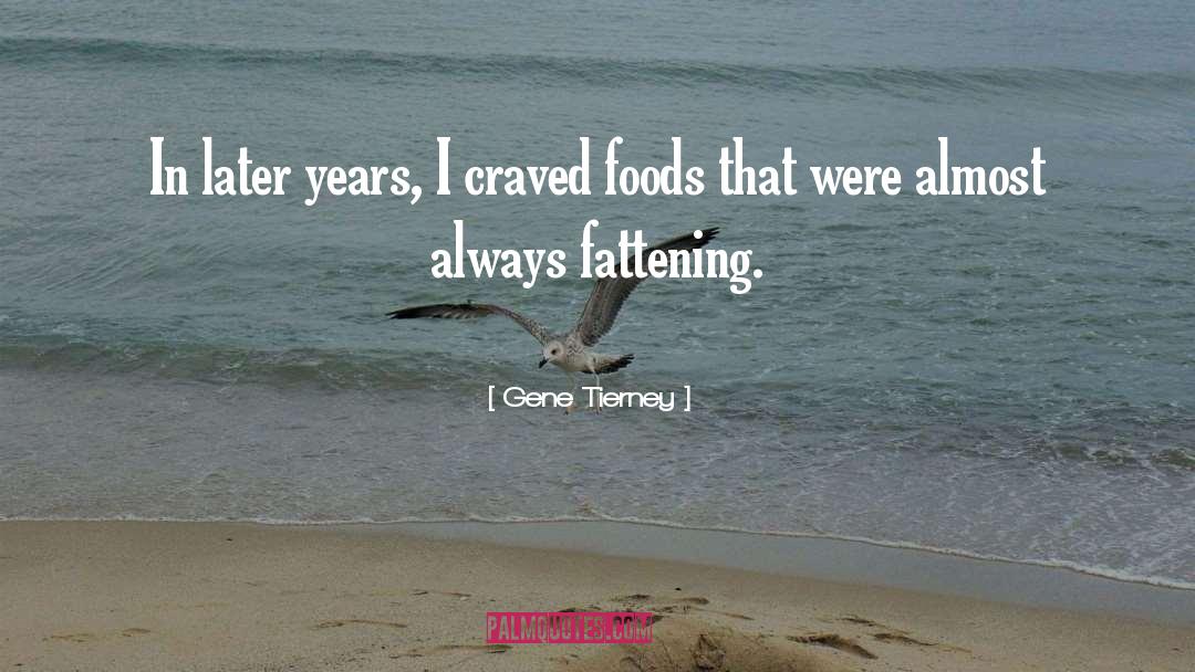 Gene Tierney Quotes: In later years, I craved