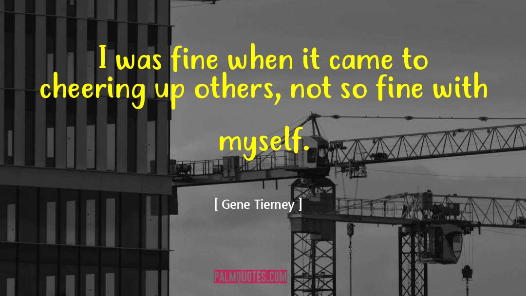 Gene Tierney Quotes: I was fine when it