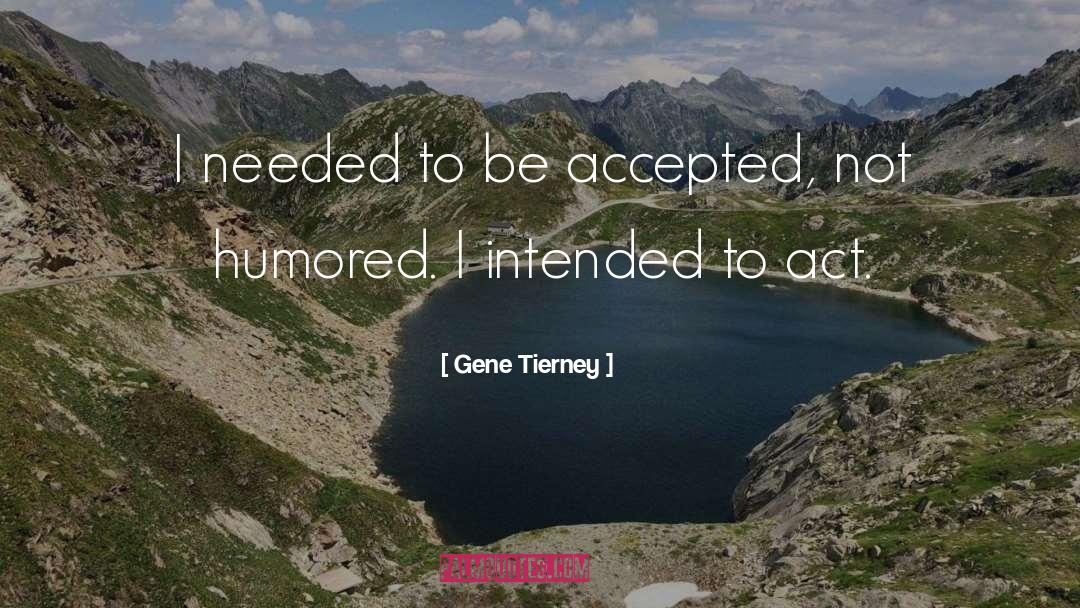 Gene Tierney Quotes: I needed to be accepted,