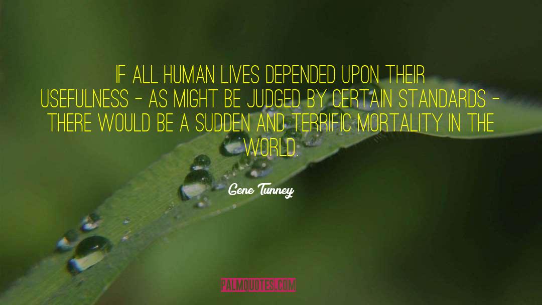 Gene Tunney Quotes: If all human lives depended