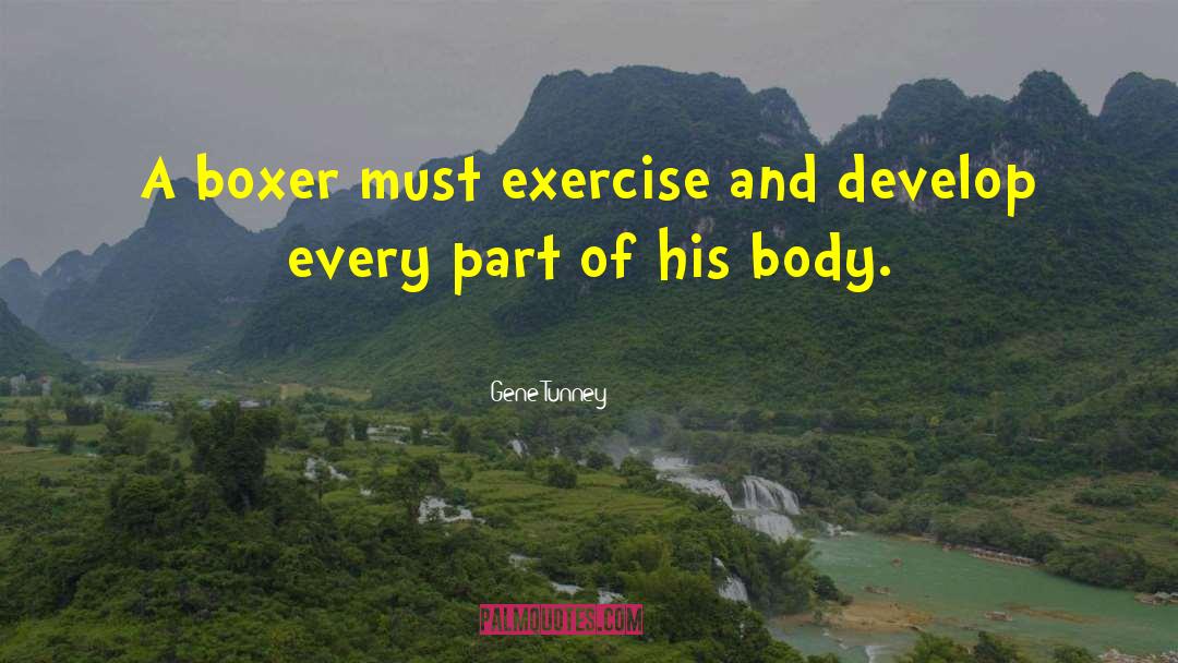 Gene Tunney Quotes: A boxer must exercise and