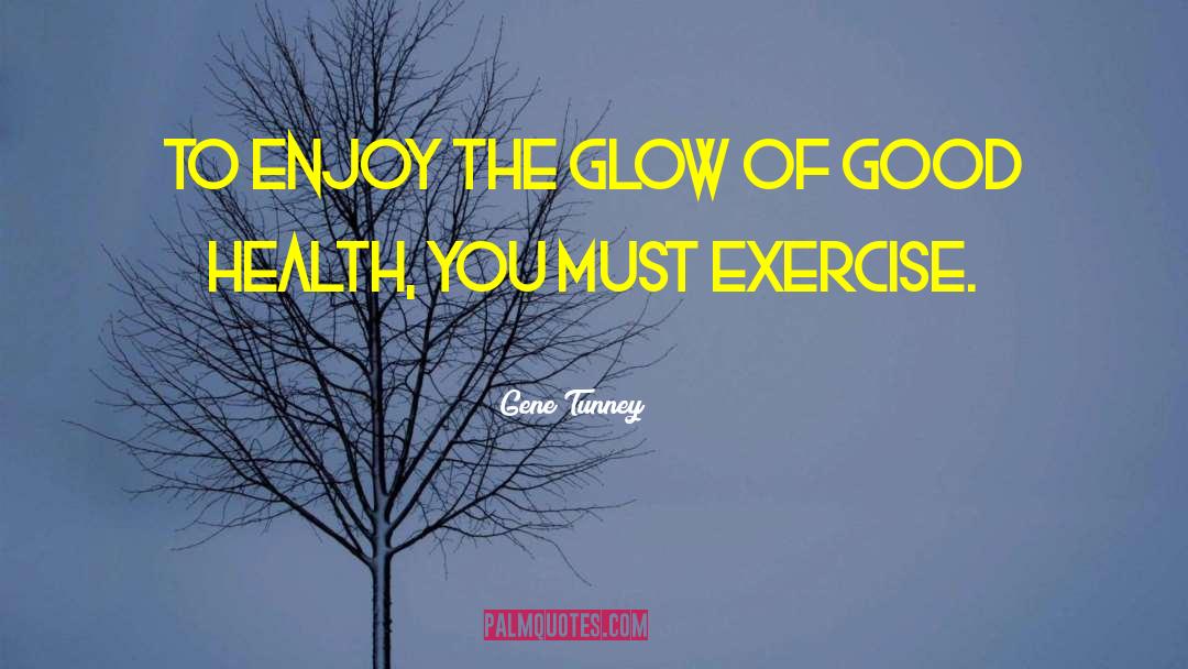 Gene Tunney Quotes: To enjoy the glow of