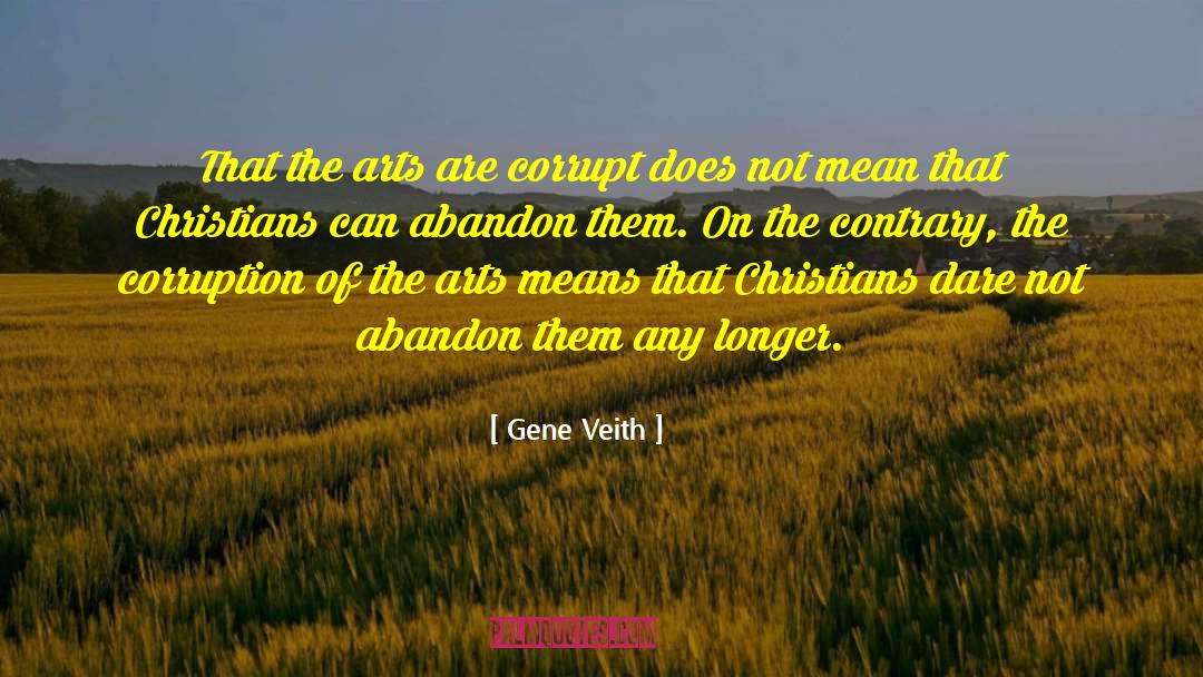 Gene Veith Quotes: That the arts are corrupt