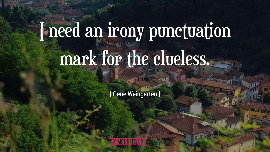 Gene Weingarten Quotes: I need an irony punctuation