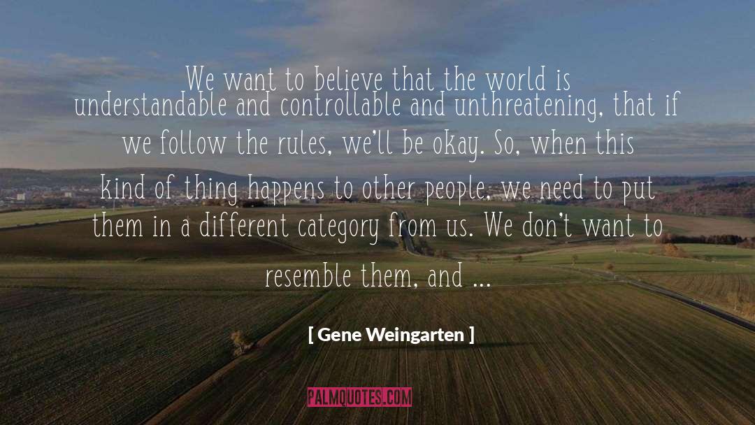 Gene Weingarten Quotes: We want to believe that