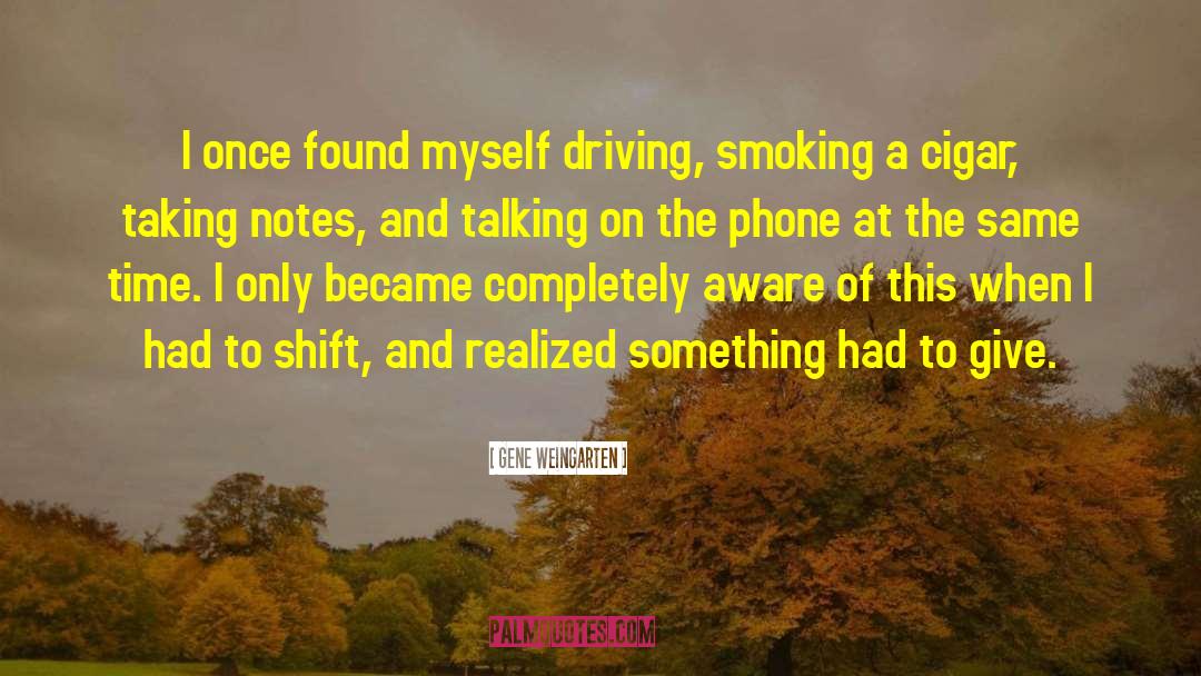 Gene Weingarten Quotes: I once found myself driving,