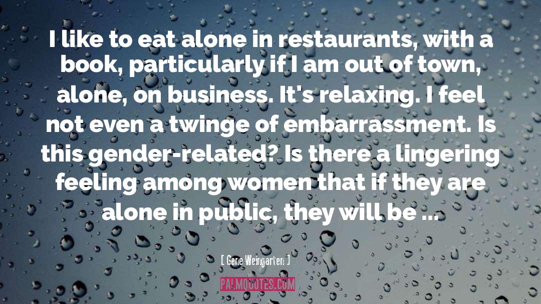 Gene Weingarten Quotes: I like to eat alone