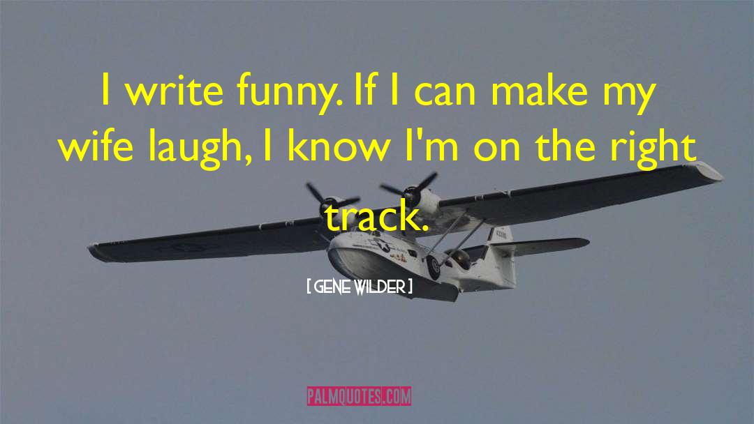 Gene Wilder Quotes: I write funny. If I