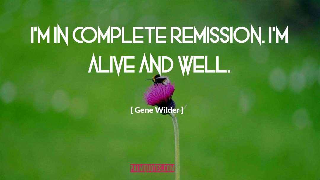 Gene Wilder Quotes: I'm in complete remission. I'm