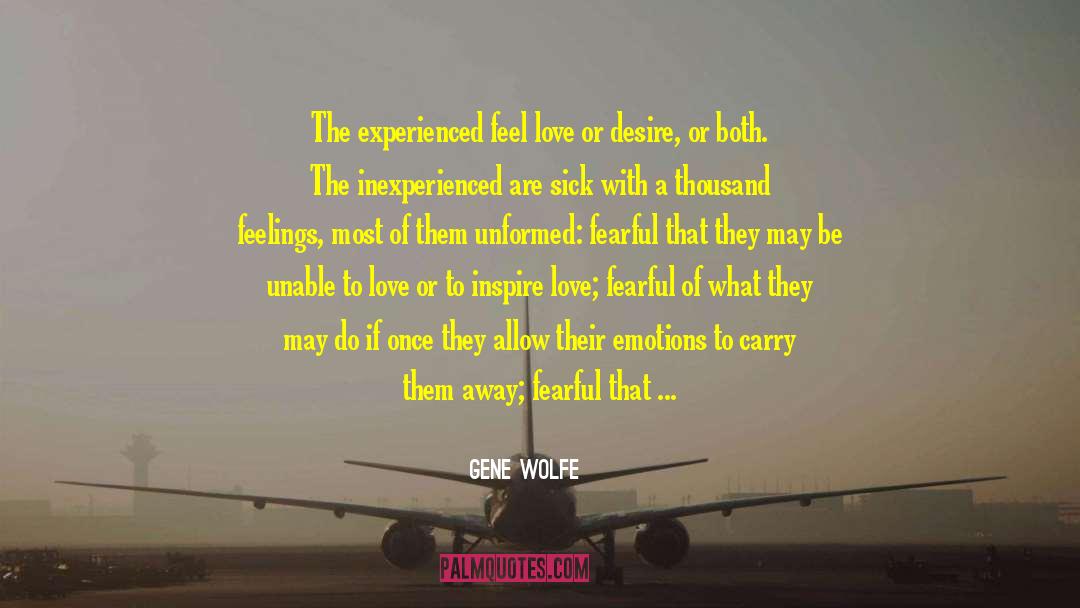 Gene Wolfe Quotes: The experienced feel love or