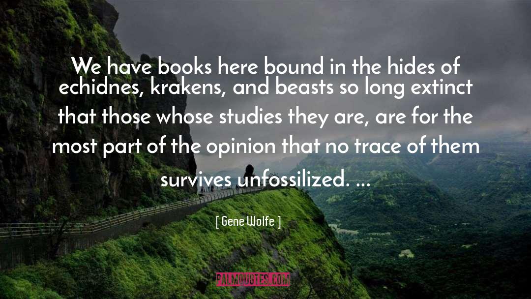 Gene Wolfe Quotes: We have books here bound