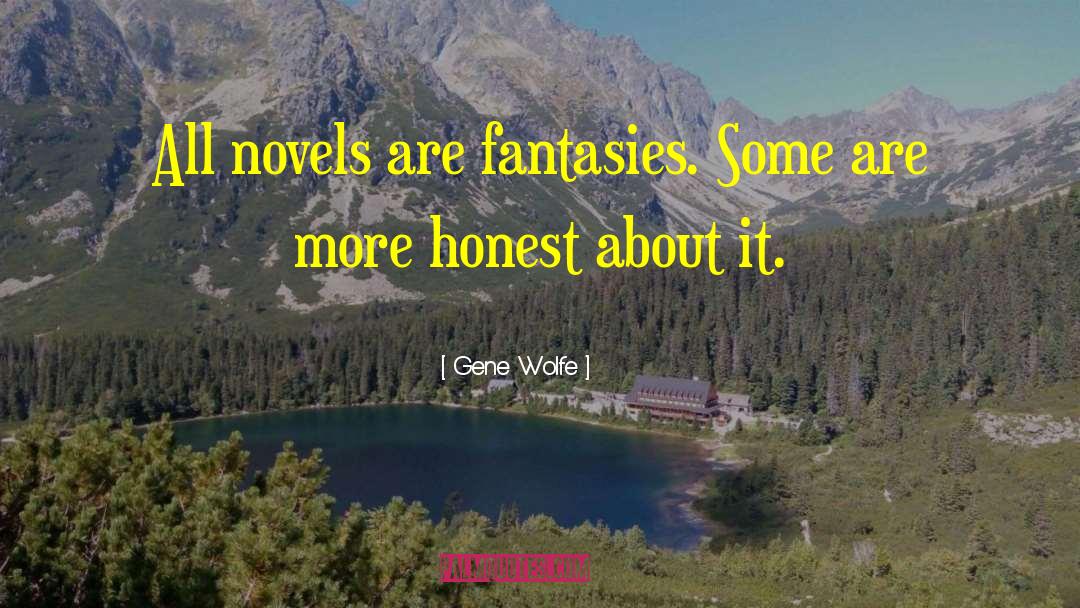 Gene Wolfe Quotes: All novels are fantasies. Some