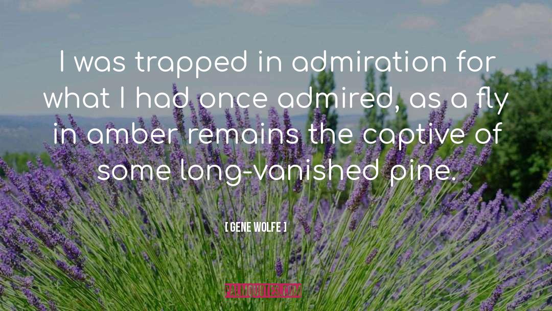 Gene Wolfe Quotes: I was trapped in admiration