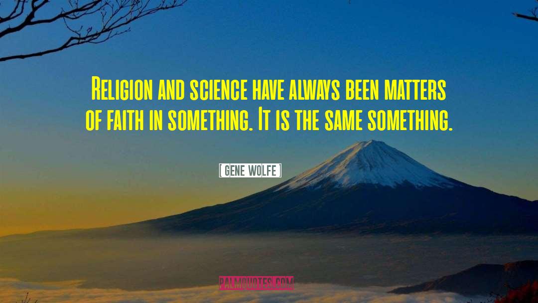 Gene Wolfe Quotes: Religion and science have always