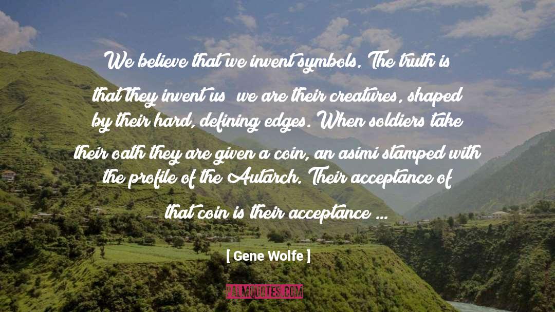Gene Wolfe Quotes: We believe that we invent