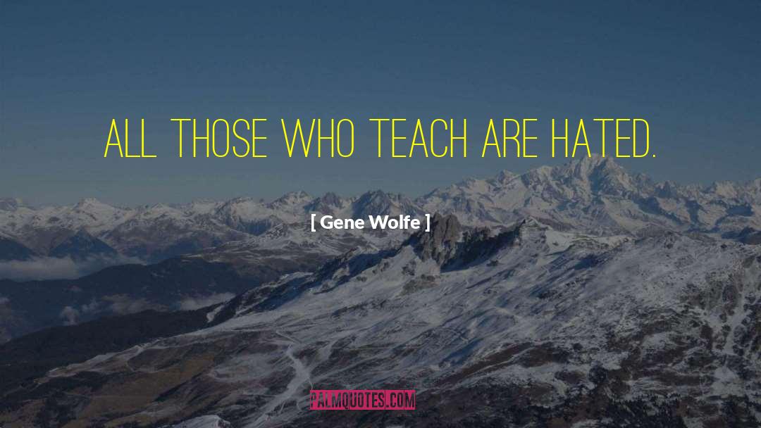 Gene Wolfe Quotes: All those who teach are