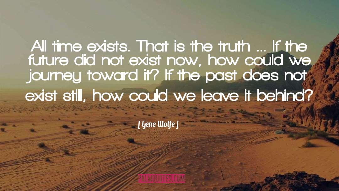 Gene Wolfe Quotes: All time exists. That is
