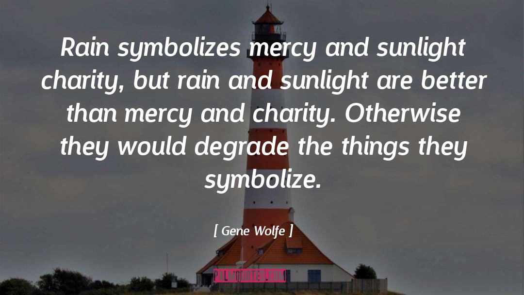 Gene Wolfe Quotes: Rain symbolizes mercy and sunlight