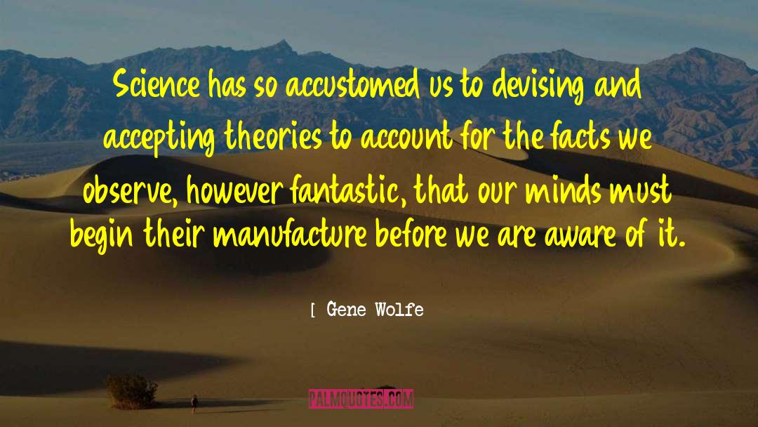 Gene Wolfe Quotes: Science has so accustomed us
