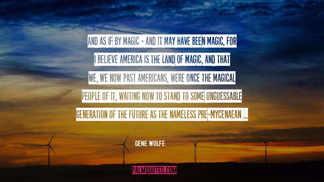 Gene Wolfe Quotes: And as if by magic