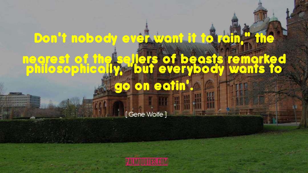 Gene Wolfe Quotes: Don't nobody ever want it
