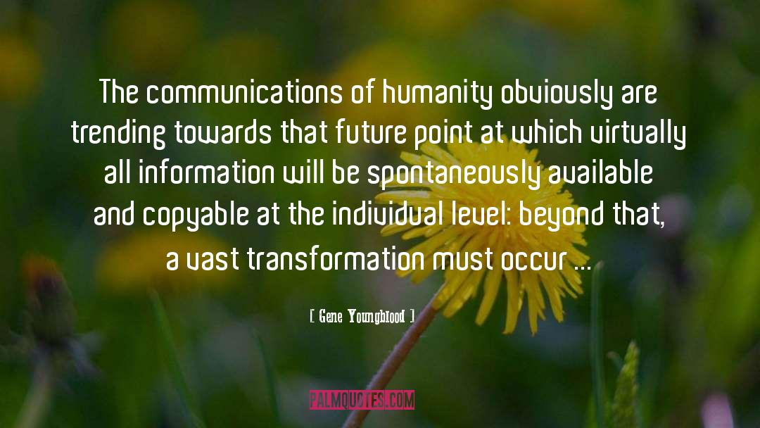 Gene Youngblood Quotes: The communications of humanity obviously