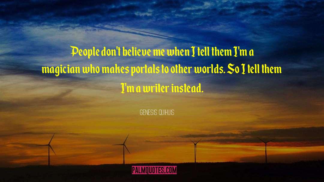 Genesis Quihuis Quotes: People don't believe me when