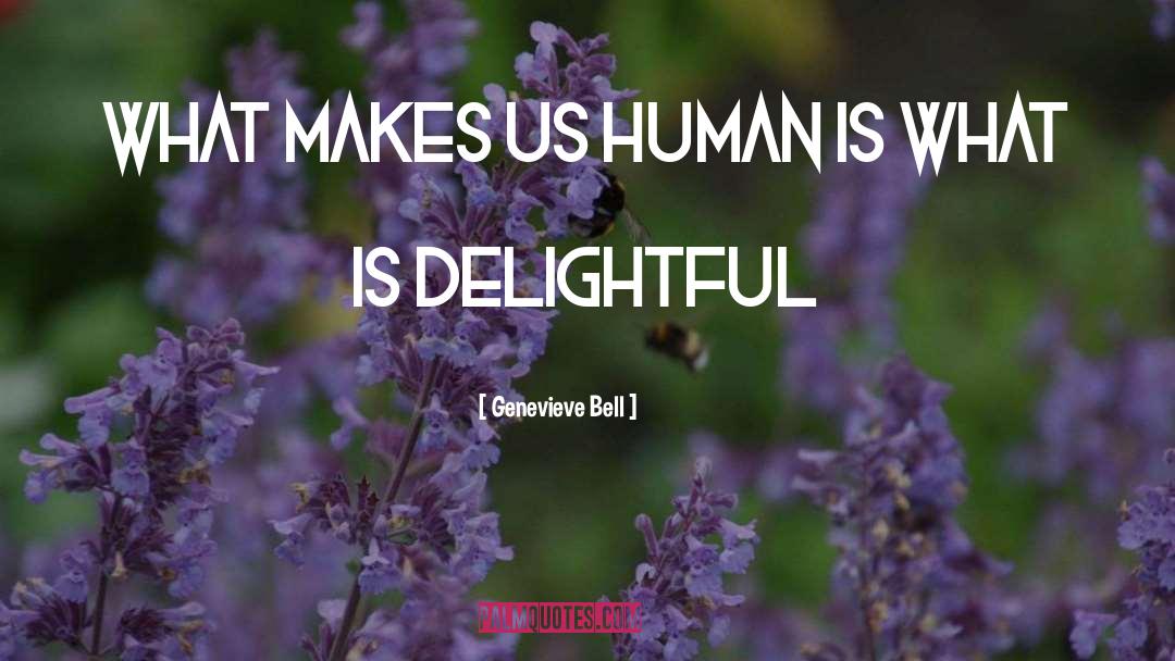 Genevieve Bell Quotes: What makes us human is