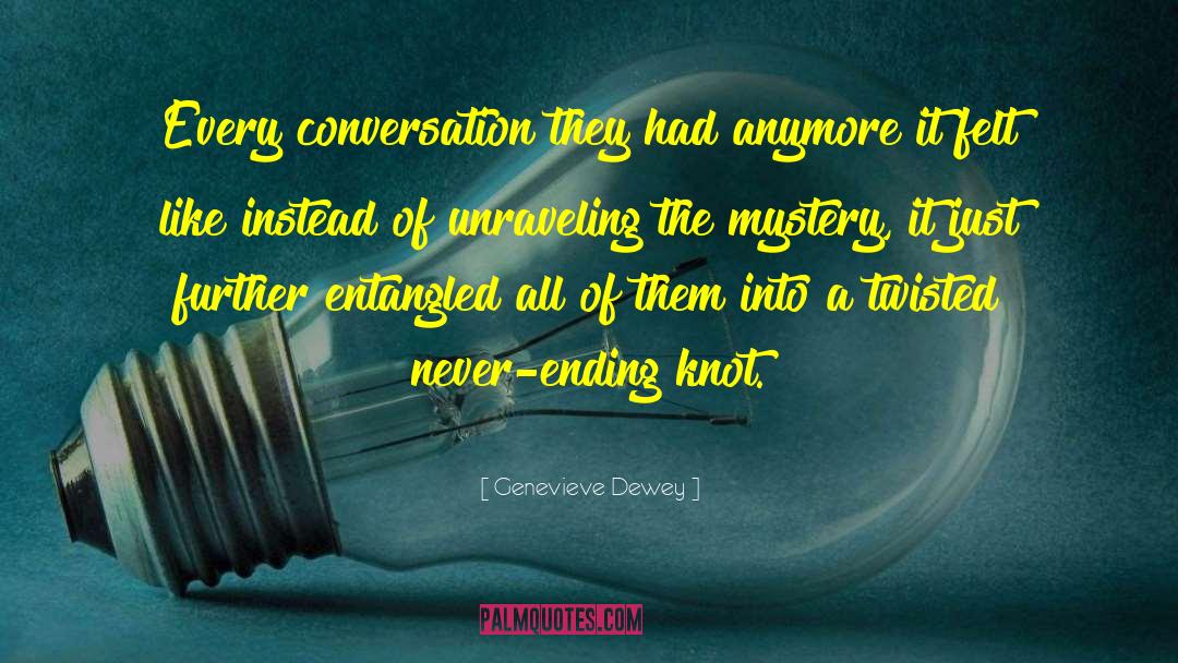 Genevieve Dewey Quotes: Every conversation they had anymore