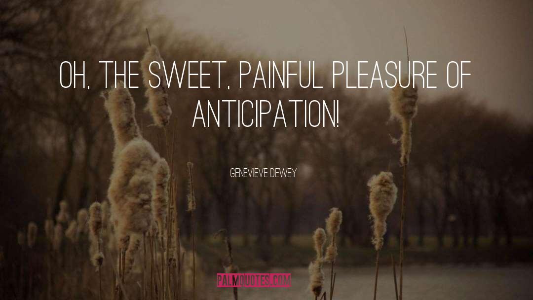 Genevieve Dewey Quotes: Oh, the sweet, painful pleasure
