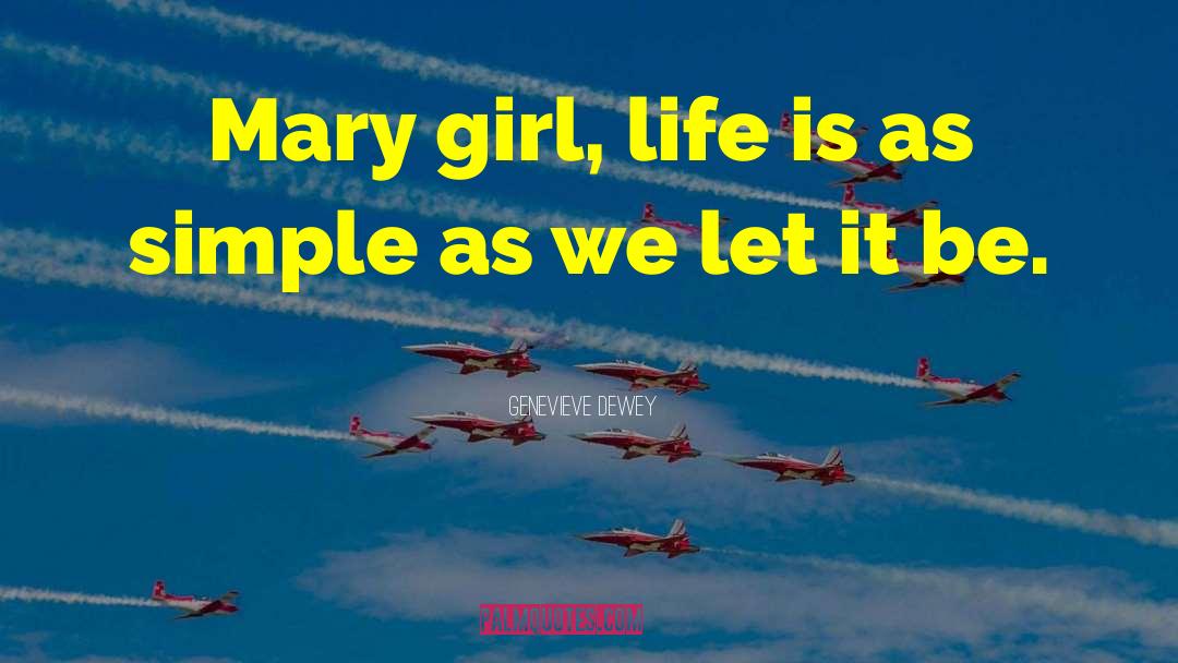 Genevieve Dewey Quotes: Mary girl, life is as
