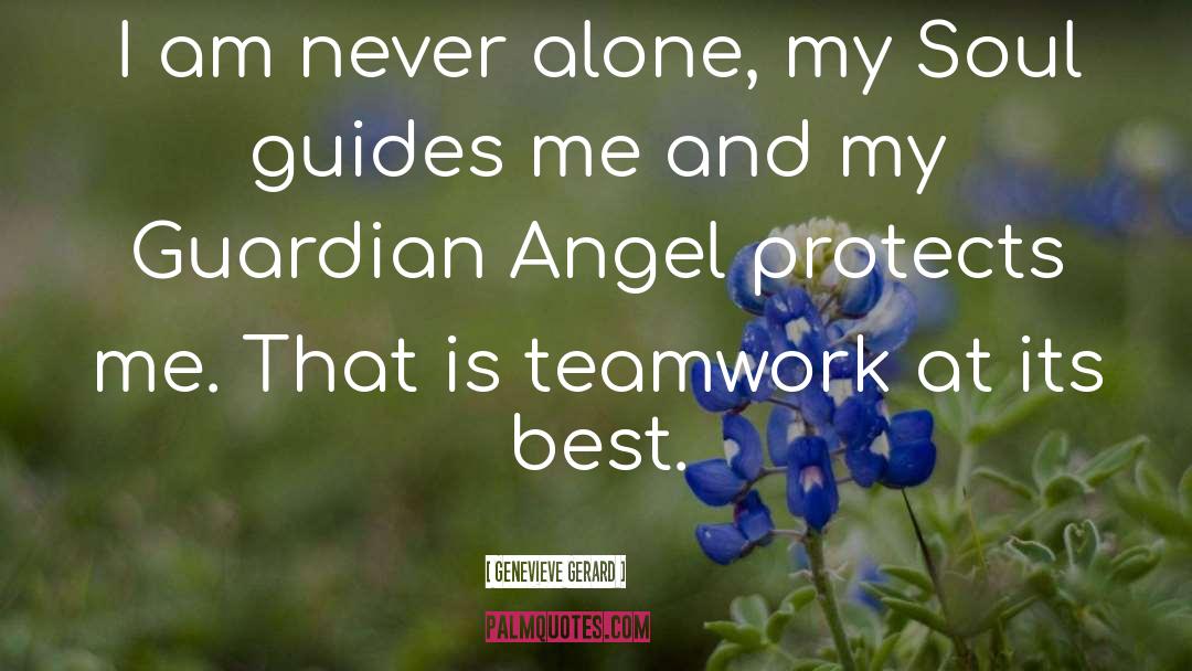 Genevieve Gerard Quotes: I am never alone, my