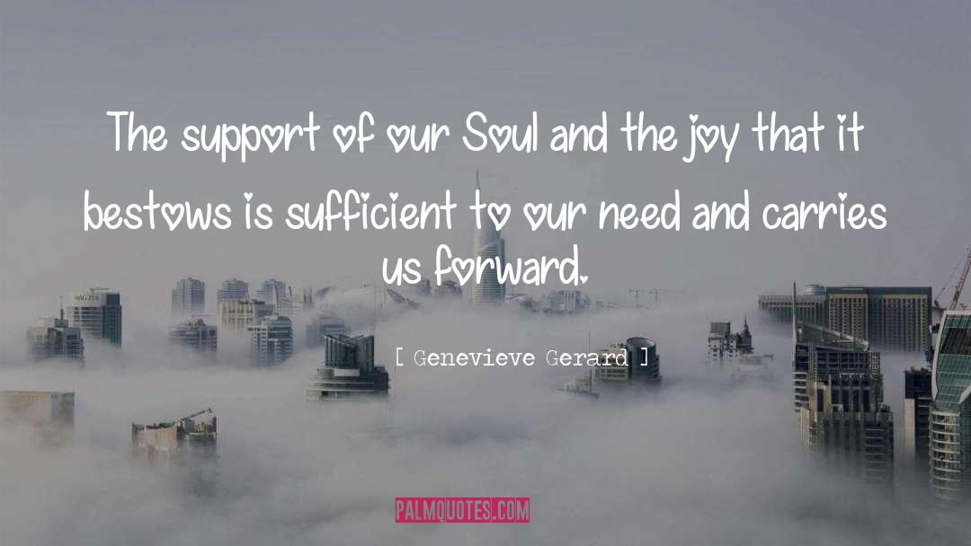 Genevieve Gerard Quotes: The support of our Soul