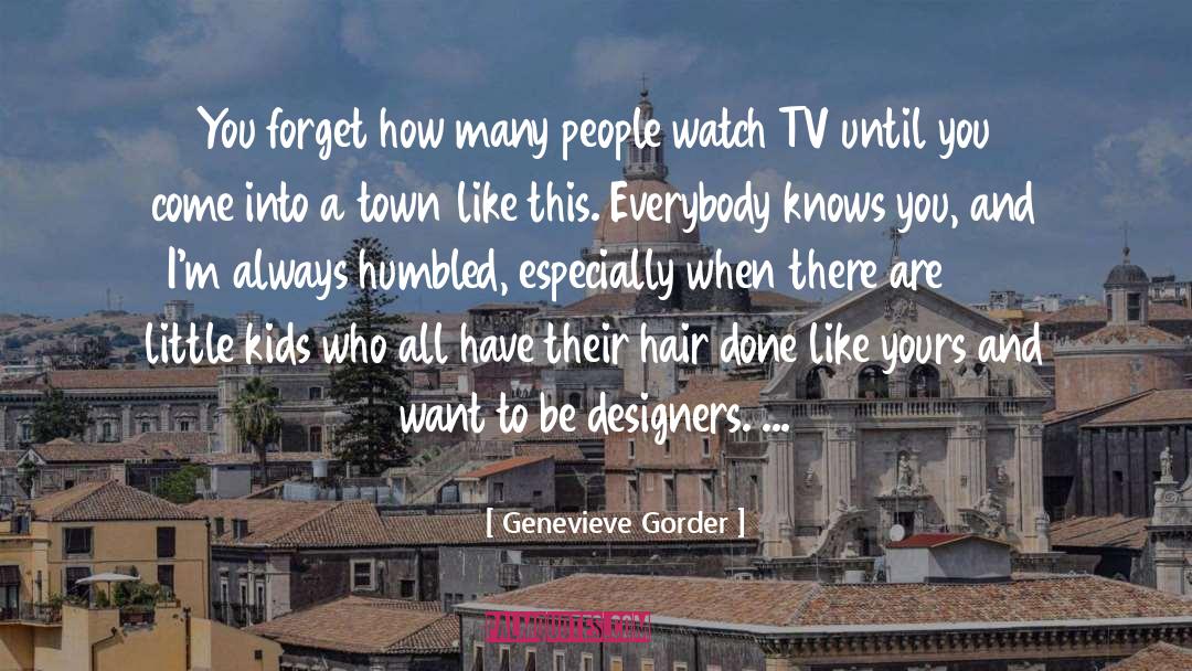 Genevieve Gorder Quotes: You forget how many people