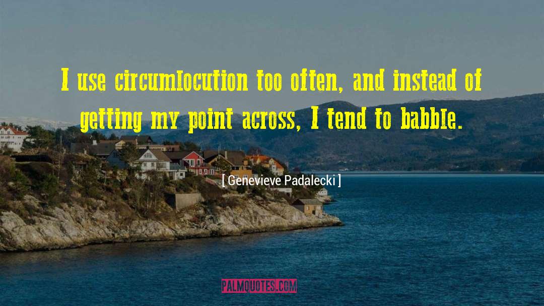 Genevieve Padalecki Quotes: I use circumlocution too often,
