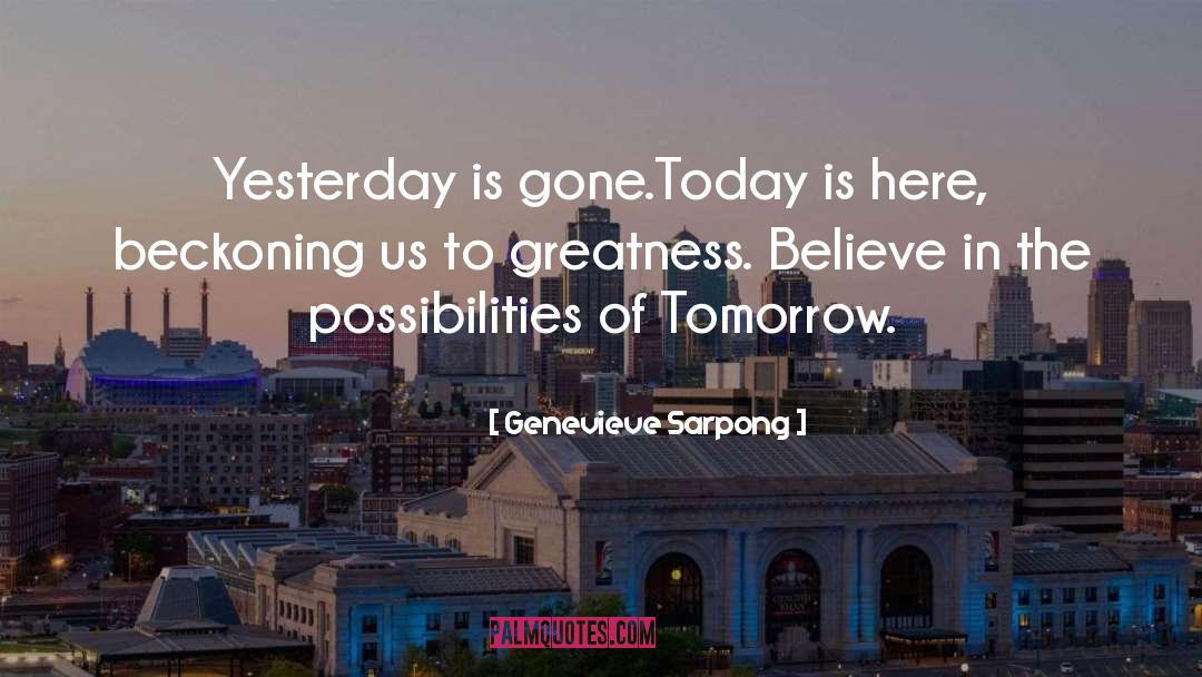 Genevieve Sarpong Quotes: Yesterday is gone.Today is here,