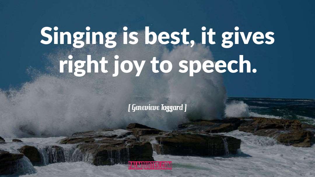 Genevieve Taggard Quotes: Singing is best, it gives