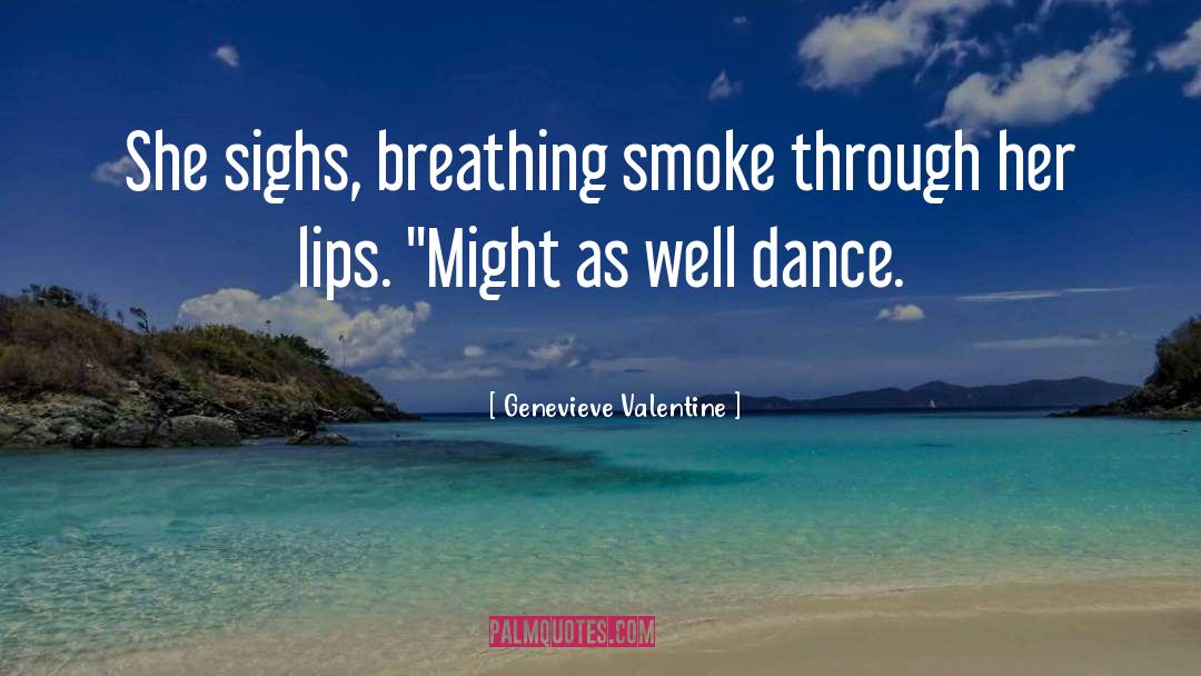 Genevieve Valentine Quotes: She sighs, breathing smoke through