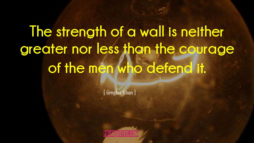 Genghis Khan Quotes: The strength of a wall