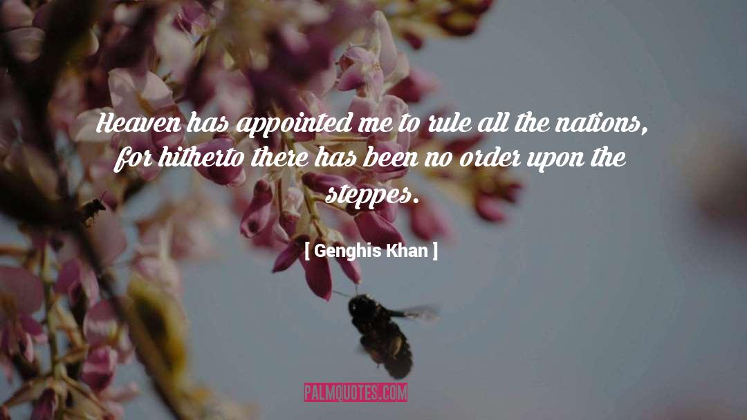 Genghis Khan Quotes: Heaven has appointed me to