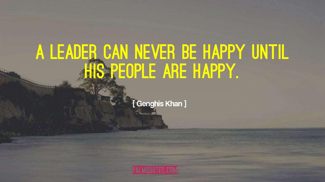 Genghis Khan Quotes: A leader can never be