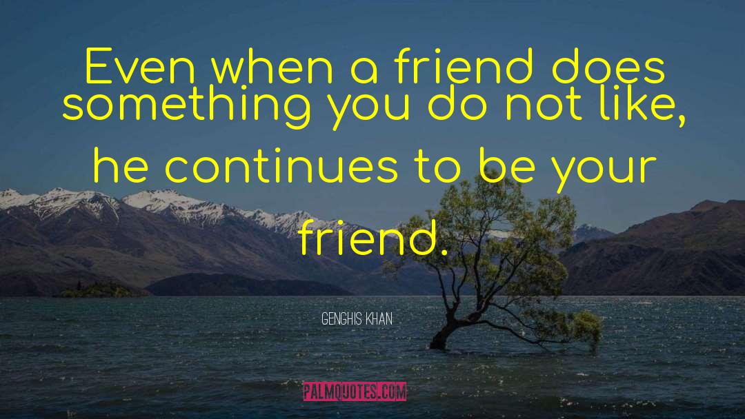 Genghis Khan Quotes: Even when a friend does
