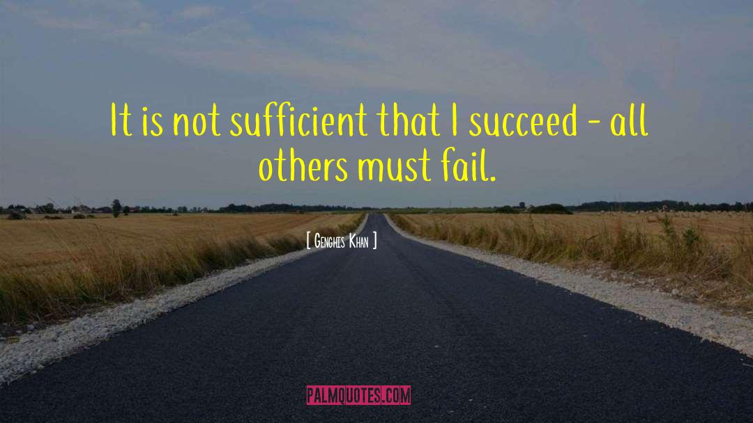 Genghis Khan Quotes: It is not sufficient that