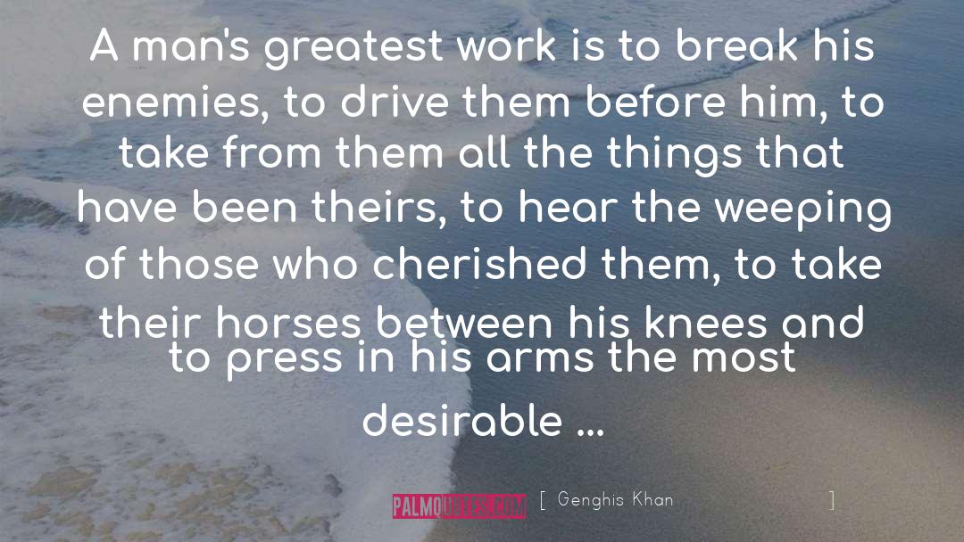 Genghis Khan Quotes: A man's greatest work is