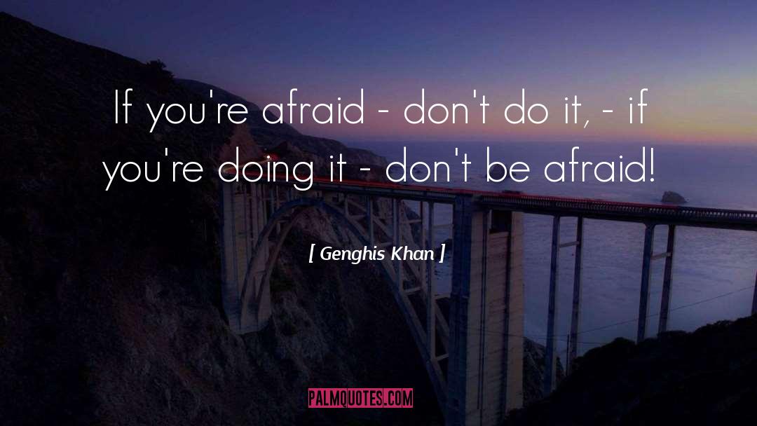 Genghis Khan Quotes: If you're afraid - don't