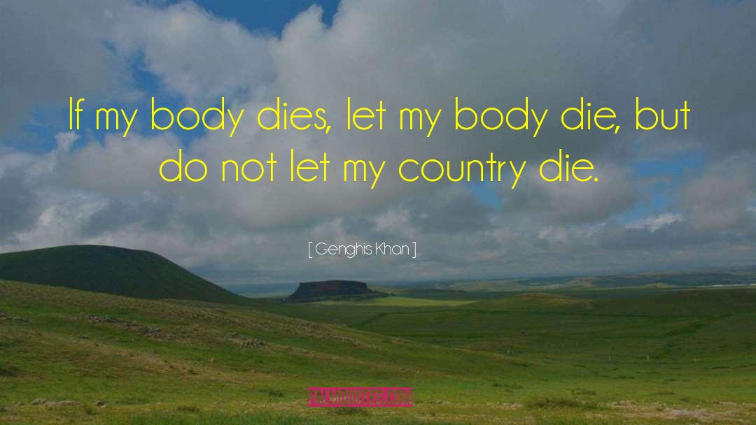 Genghis Khan Quotes: If my body dies, let