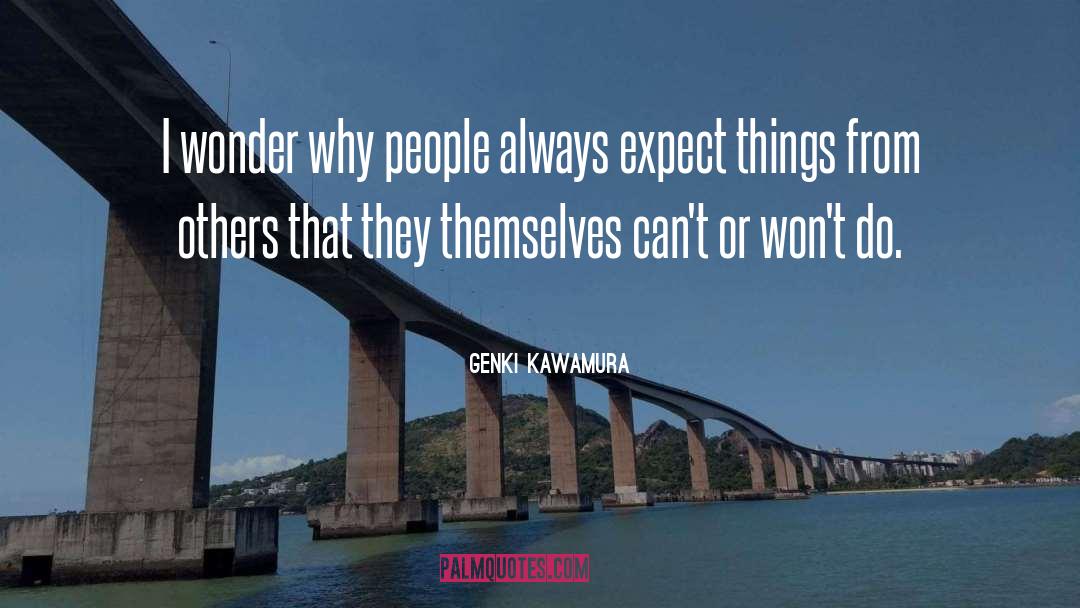 Genki Kawamura Quotes: I wonder why people always