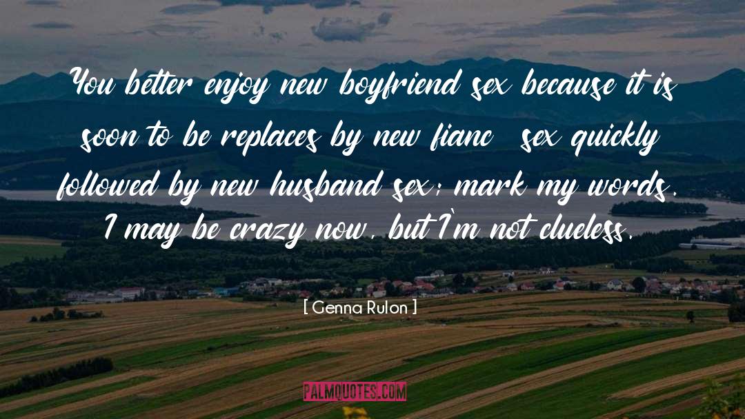 Genna Rulon Quotes: You better enjoy new boyfriend