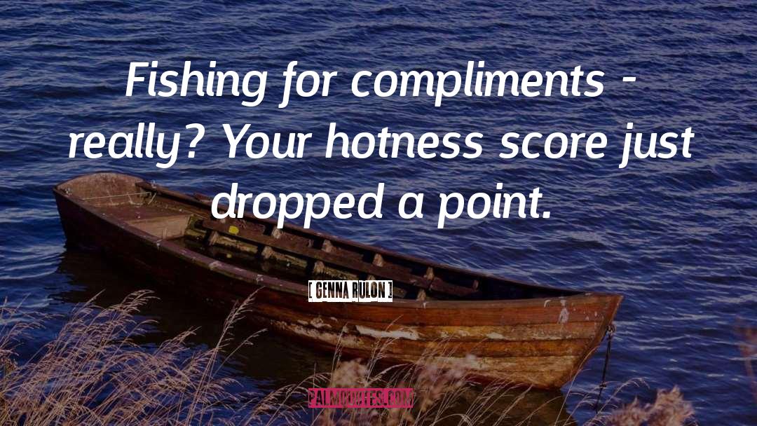 Genna Rulon Quotes: Fishing for compliments - really?