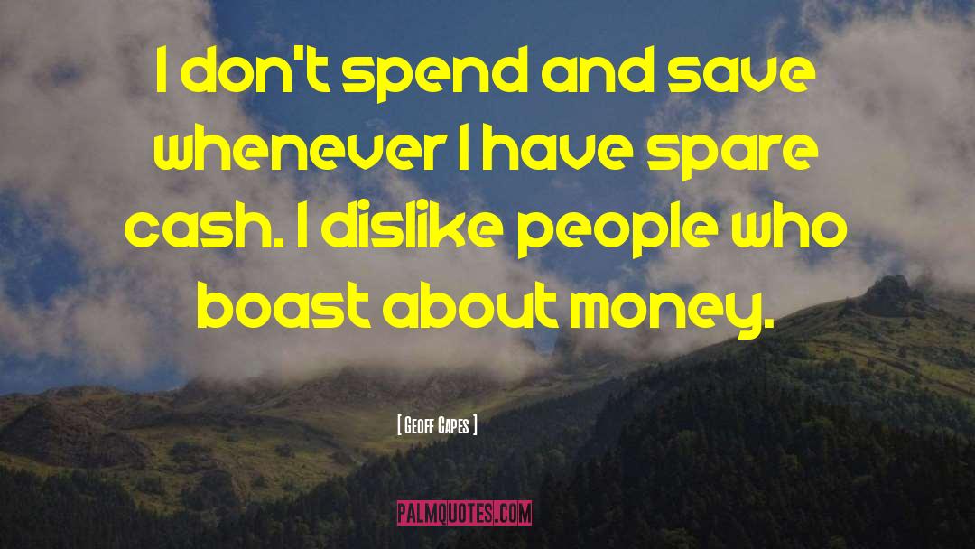 Geoff Capes Quotes: I don't spend and save